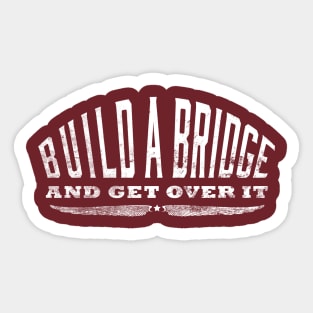 Build a Bridge and Get Over It Sticker